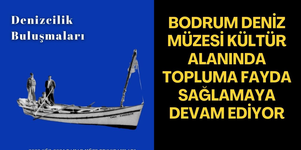 BODRUM DENİZ MÜZESİ KÜLTÜR ALANINDA TOPLUMA FAYDA SAĞLAMAYA DEVAM EDİYOR