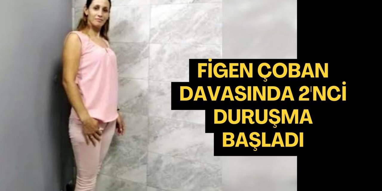 Figen Çoban davasında 2'nci duruşma başladı