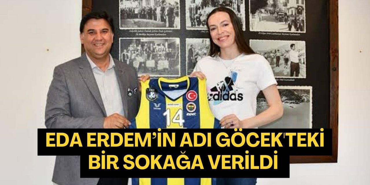 EDA ERDEM’İN ADI GÖCEK'TEKİ BİR SOKAĞA VERİLDİ