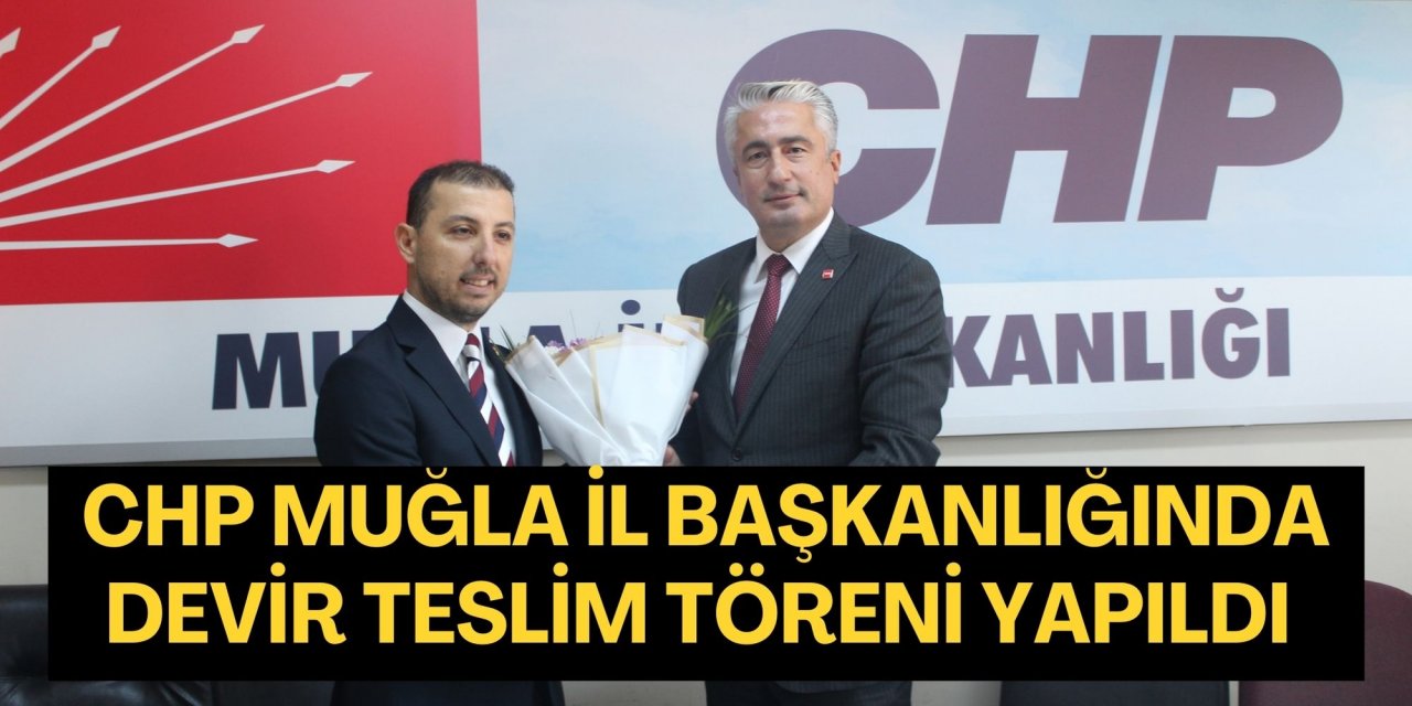 CHP Muğla İl Başkanlığında devir teslim töreni yapıldı