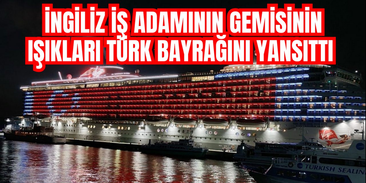 Ünlü İngiliz iş adamının yolcu gemisinin ışıkları Türk bayrağını yansıttı