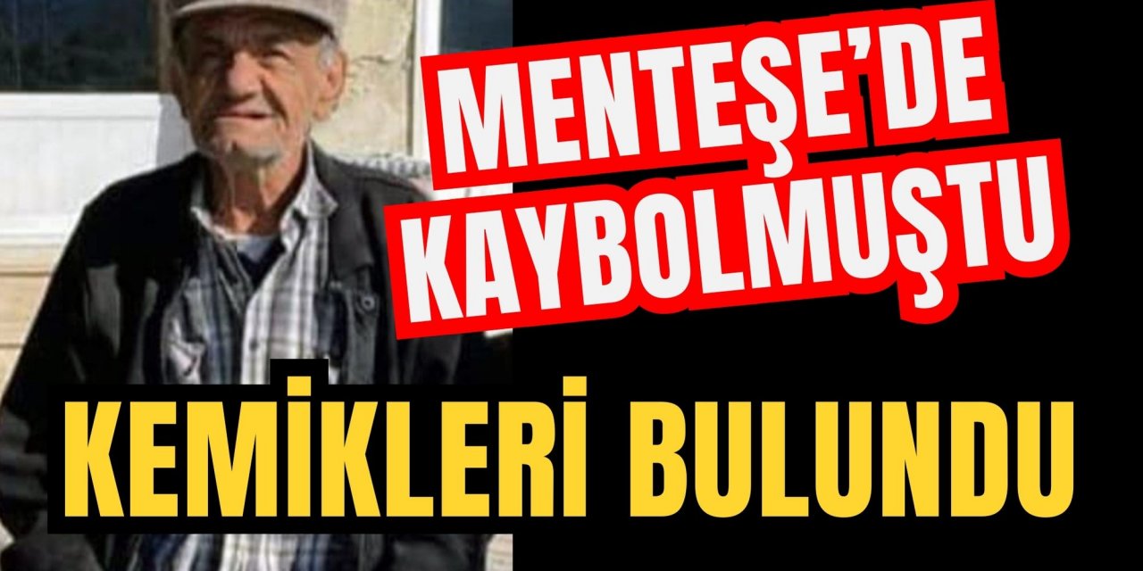 MENTEŞE'DE KAYBOLMUŞTU! KEMİKLERİ BULUNDU