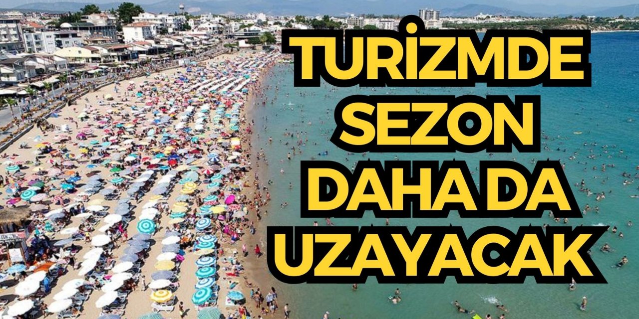 TURİZMDE SEZON DAHA DA UZAYACAK