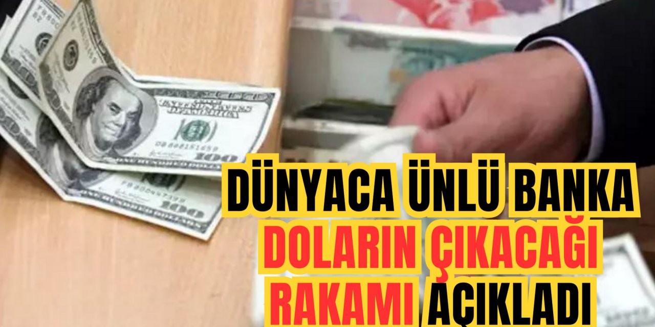 Doları olan şaştı kaldı: Dünyaca ünlü banka dolar kurunun çıkacağı rakamı verdi