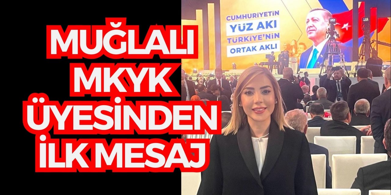 Muğlalı MKYK üyesinden ilk mesaj