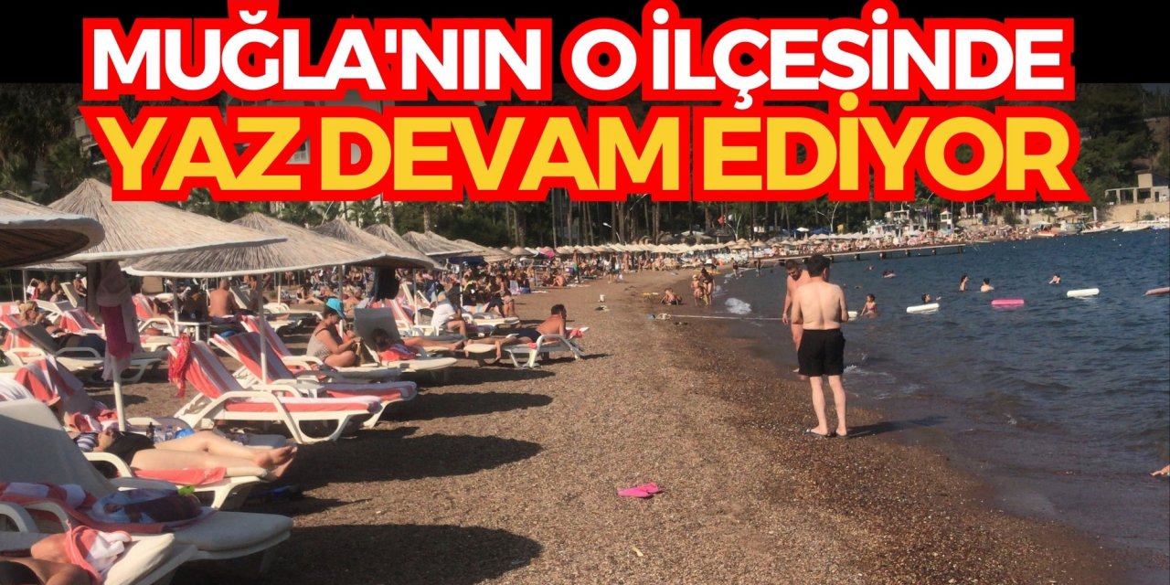 Muğla'nın o ilçesinde yaz devam ediyor