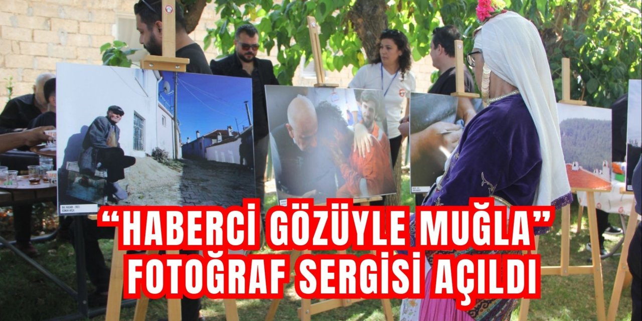 “HABERCİ GÖZÜYLE MUĞLA” FOTOĞRAF SERGİSİ AÇILDI