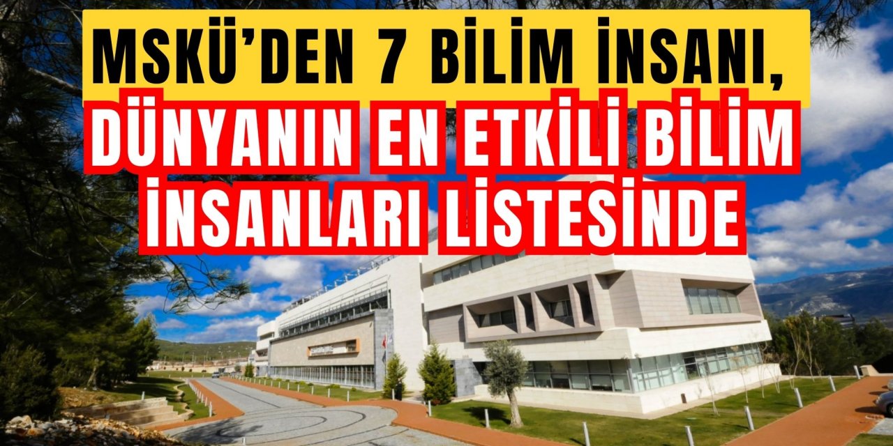 MSKÜ’DEN 7 BİLİM İNSANI, DÜNYANIN EN ETKİLİ BİLİM İNSANLARI LİSTESİNDE