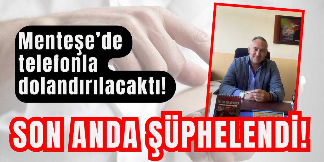 Menteşe’de telefonla dolandırılacaktı! Son anda şüphelendi!