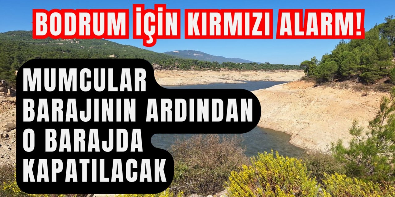 Bodrum için kırmızı alarm! Mumcular Barajının ardından o barajda kapatılacak