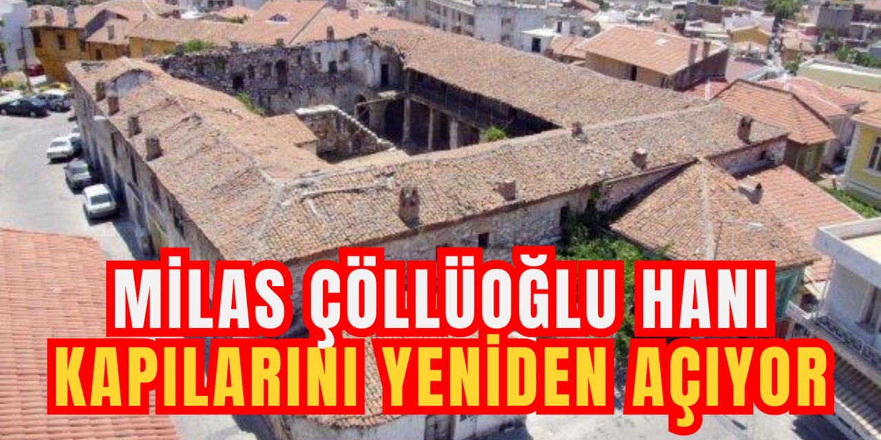 MİLAS ÇÖLLÜOĞLU HANI KAPILARINI YENİDEN AÇIYOR