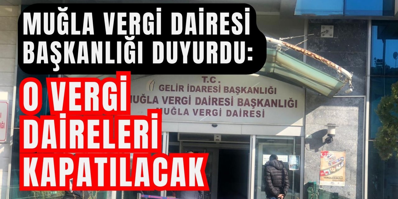 Muğla Vergi Dairesi Başkanlığı duyurdu: O vergi daireleri kapatılacak