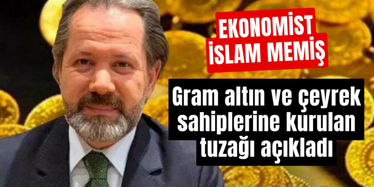İslam Memiş gram ve çeyrek altın sahiplerine kurulan yeni tuzağı açıkladı