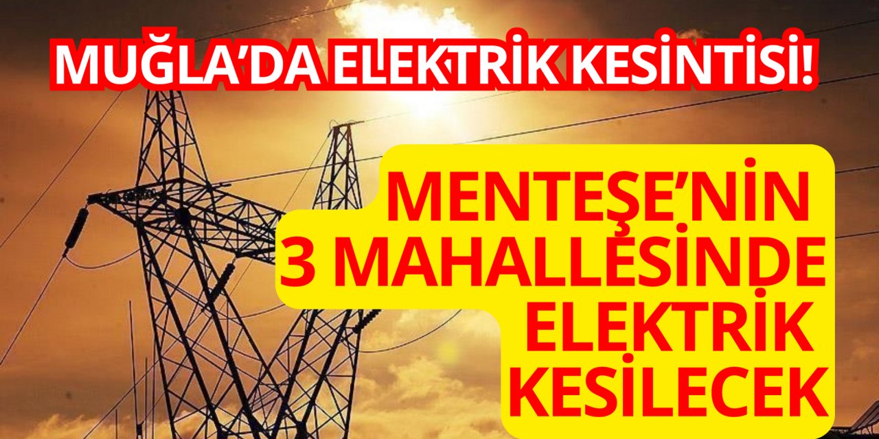 Muğla’da elektrik kesintisi! Menteşe’nin 3 mahallesinde elektrik kesilecek