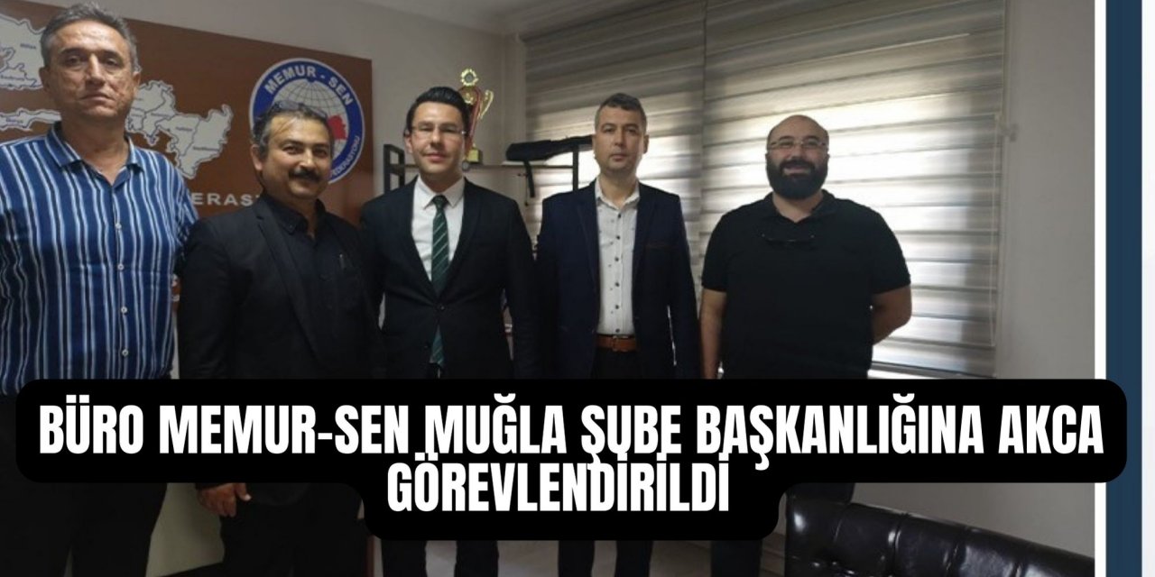 BÜRO MEMUR-SEN MUĞLA ŞUBE BAŞKANLIĞINA AKCA GÖREVLENDİRİLDİ