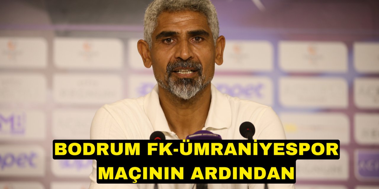 Bodrum FK-Ümraniyespor maçının ardından