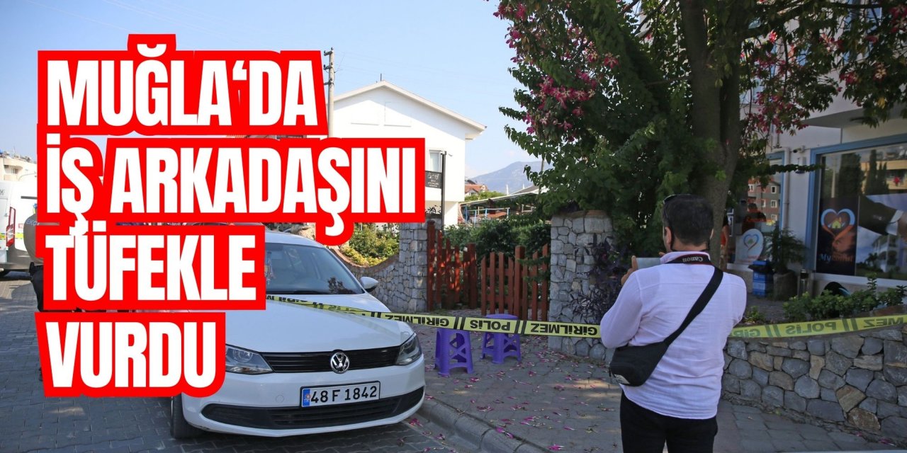 Muğla'da tartıştığı iş arkadaşını tüfekle vurdu
