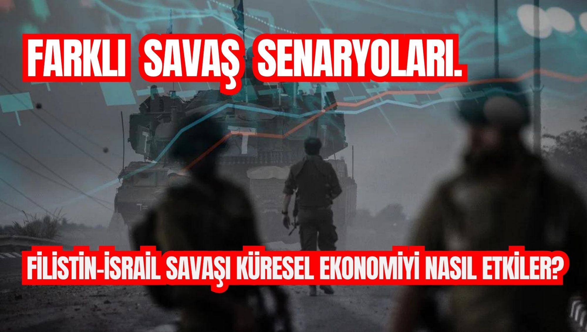 FARKLI SAVAŞ SENARYOLARI.  FİLİSTİN-İSRAİL SAVAŞI KÜRESEL EKONOMİYİ NASIL ETKİLER?