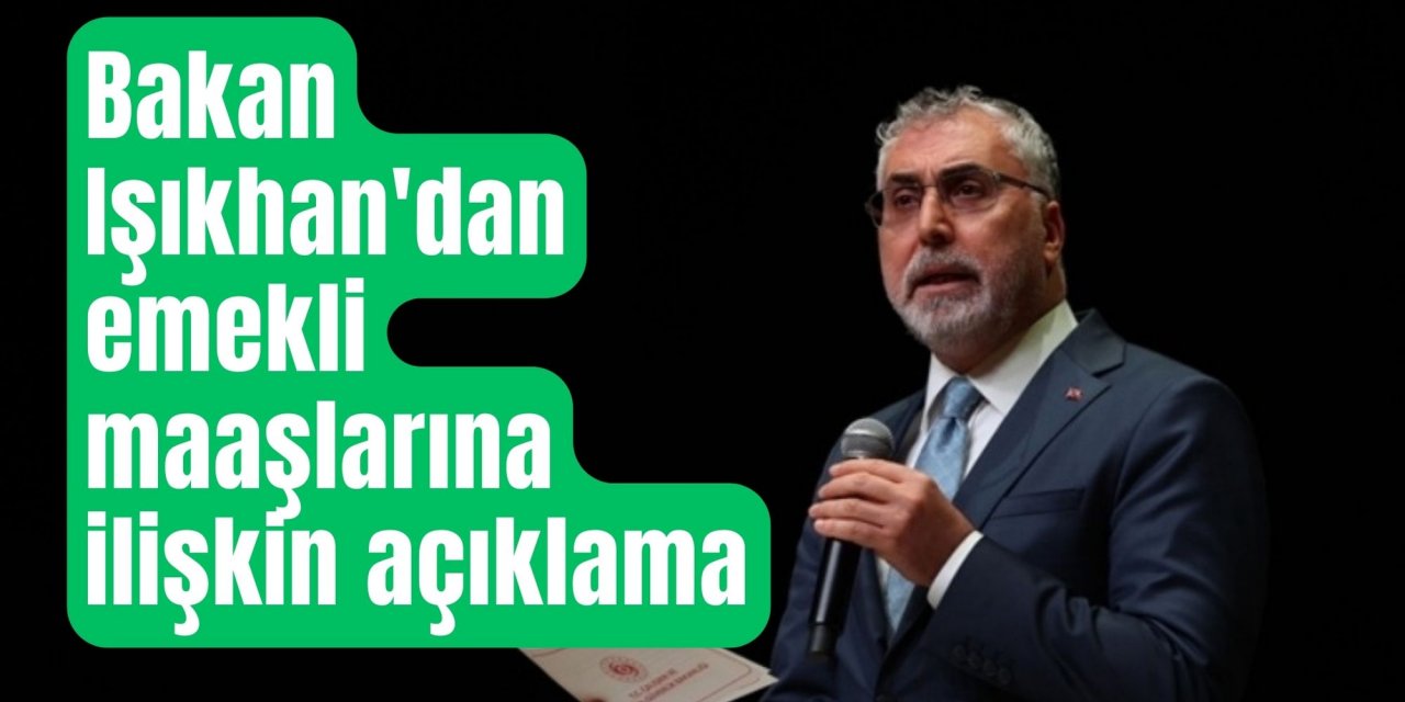 Bakan Işıkhan'dan emekli maaşlarına ilişkin açıklama
