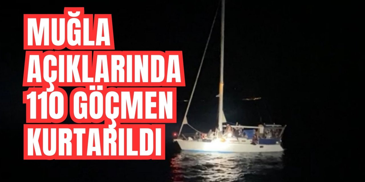 Muğla açıklarında 110 göçmen kurtarıldı