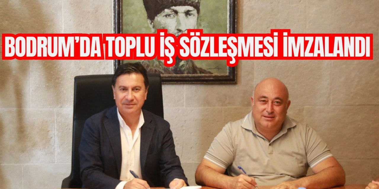 BODRUM’DA TOPLU İŞ SÖZLEŞMESİ İMZALANDI