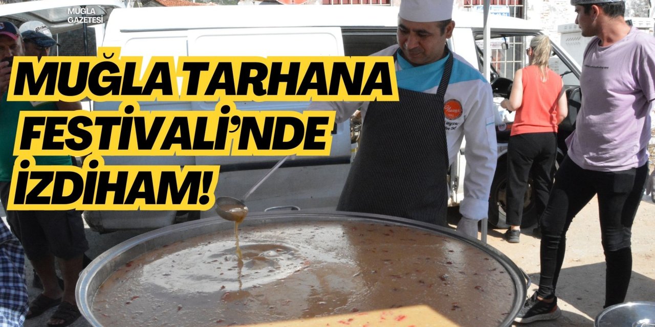 MUĞLA TARHANA FESTİVALİ’NDE İZDİHAM!