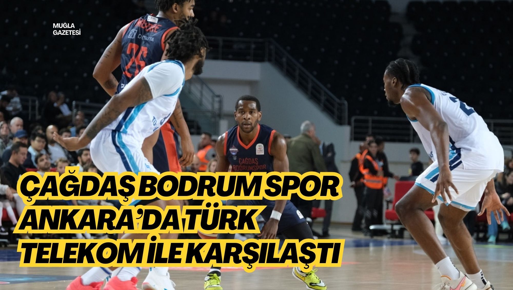 ÇAĞDAŞ BODRUM SPOR ANKARA’DA TÜRK TELEKOM İLE KARŞILAŞTI