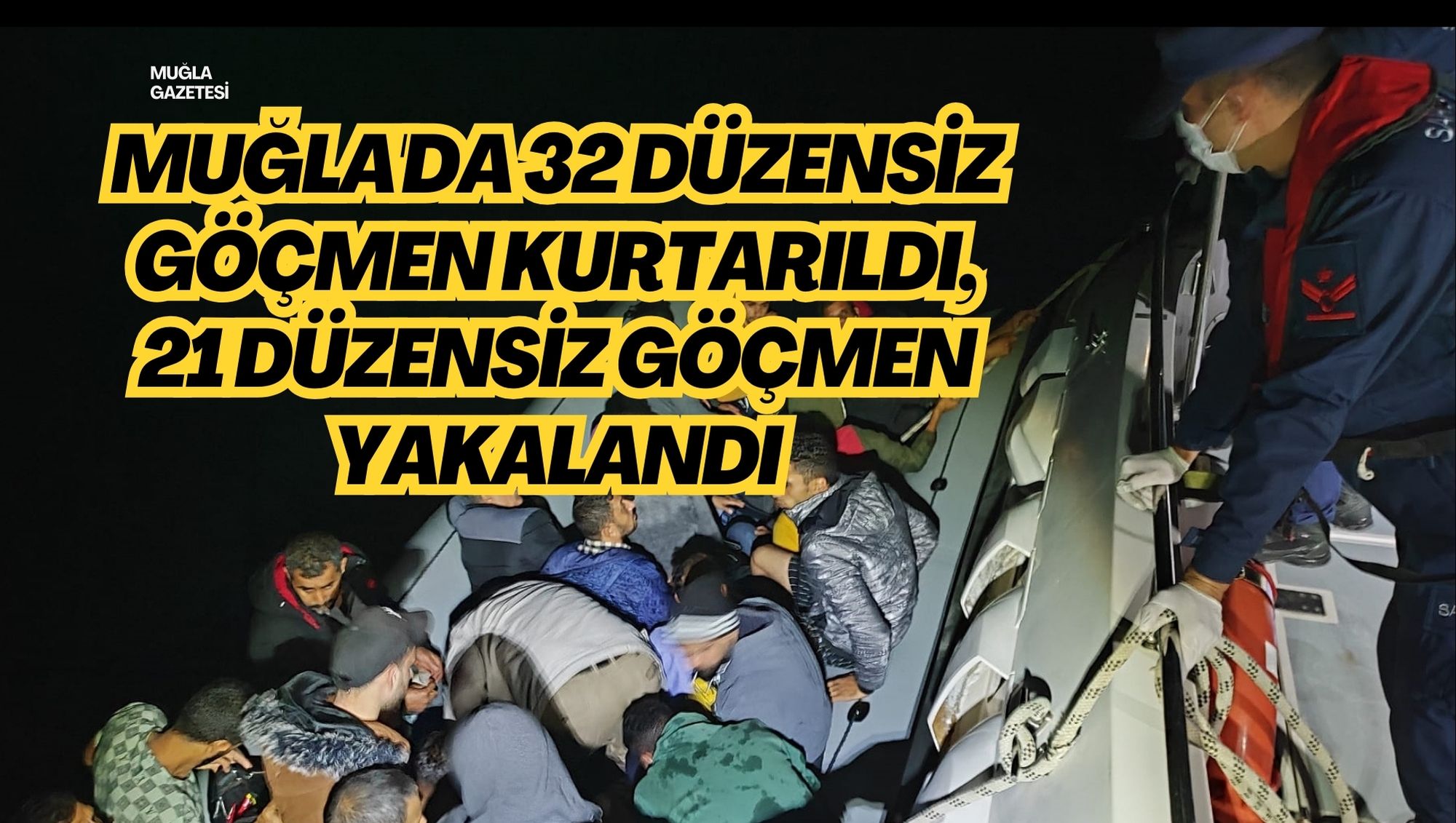 Muğla'da 32 düzensiz göçmen kurtarıldı, 21 düzensiz göçmen yakalandı