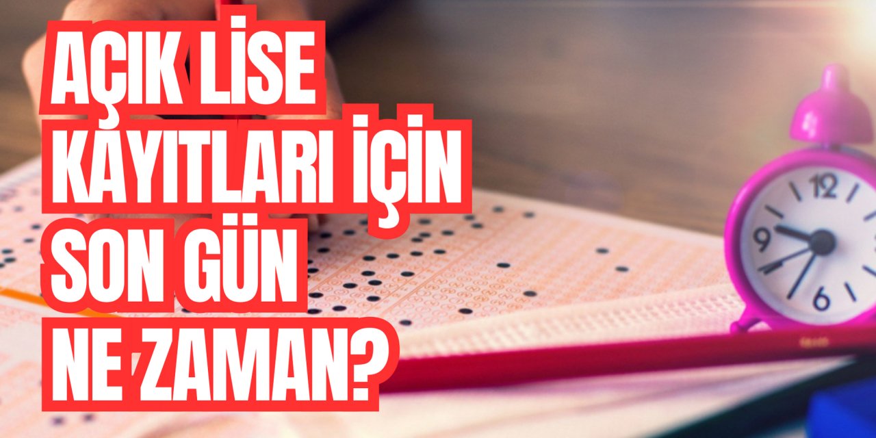 Açık lise kayıtları için son gün ne zaman?