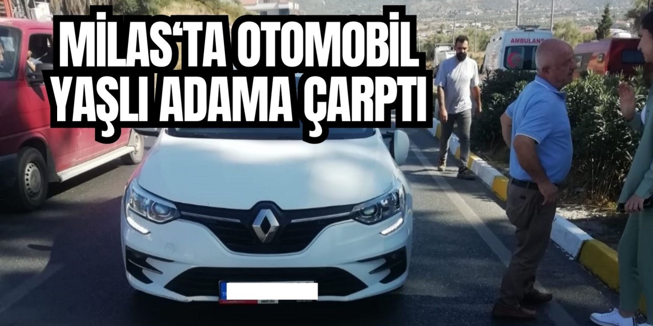 Milas‘ta otomobil yaşlı adama çarptı