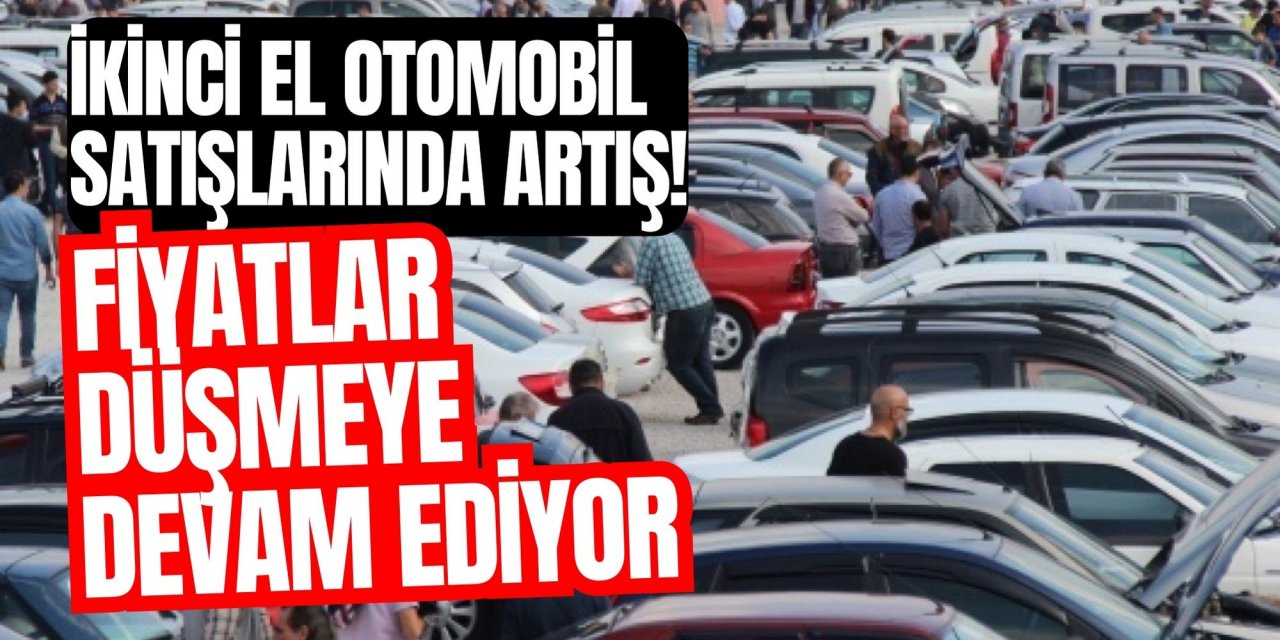İkinci el otomobil satışlarında artış! Fiyatlar düşmeye devam ediyor