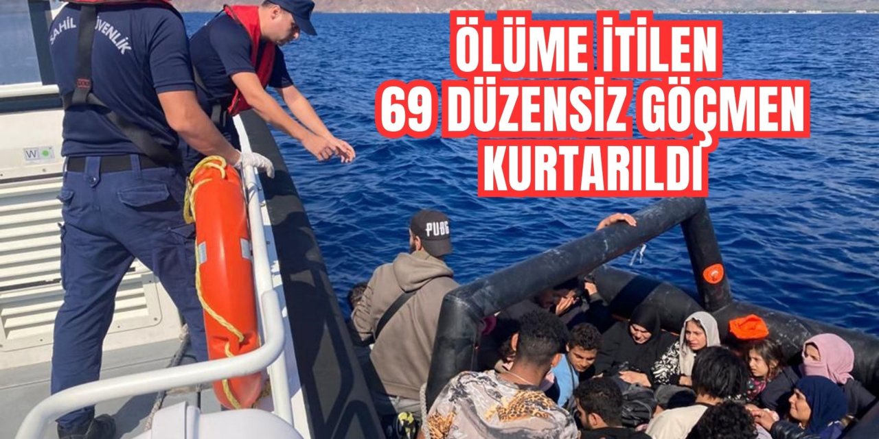 ÖLÜME İTİLEN 69 DÜZENSİZ GÖÇMEN KURTARILDI