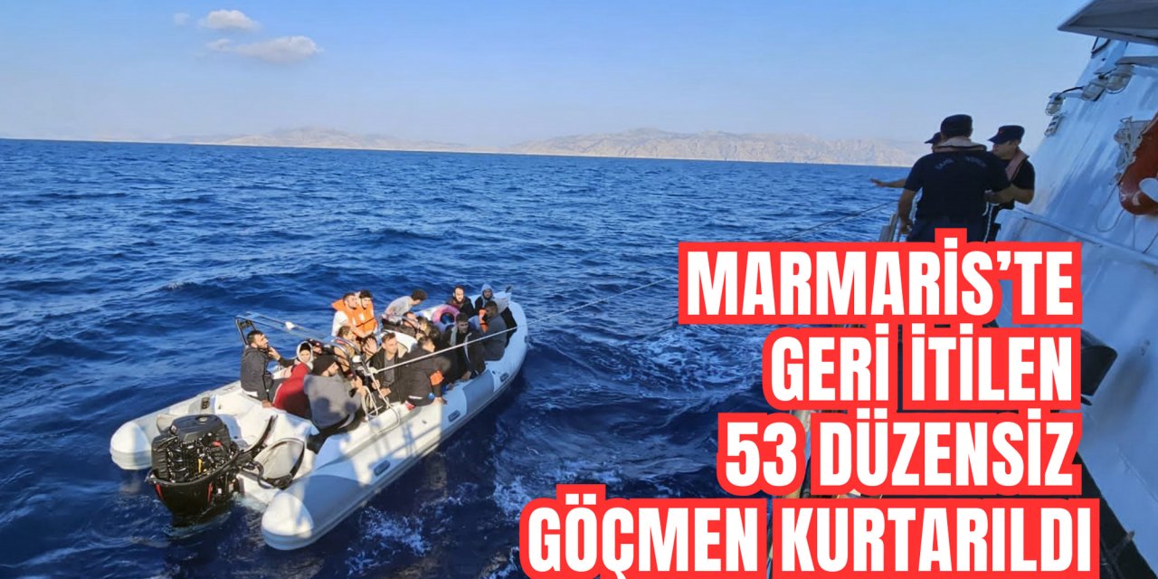 MARMARİS’TE GERİ İTİLEN 53 DÜZENSİZ GÖÇMEN KURTARILDI
