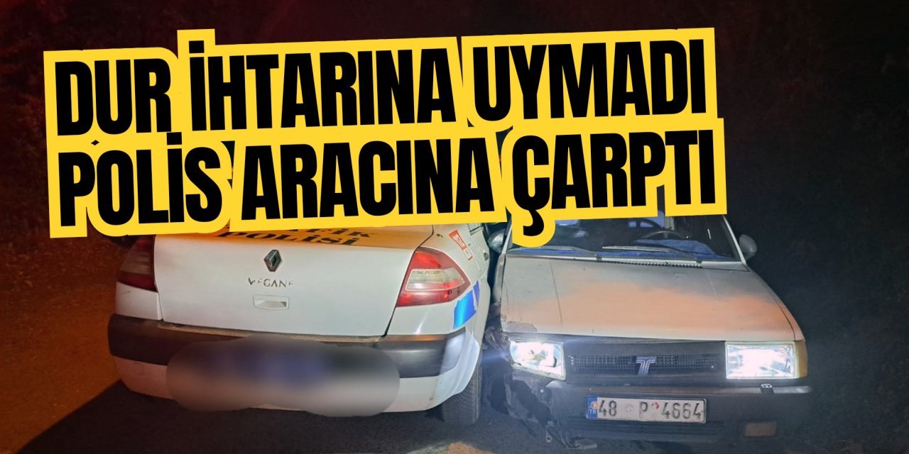 Menteşe'de dur ihtarına uymadı, polis aracına çarptı