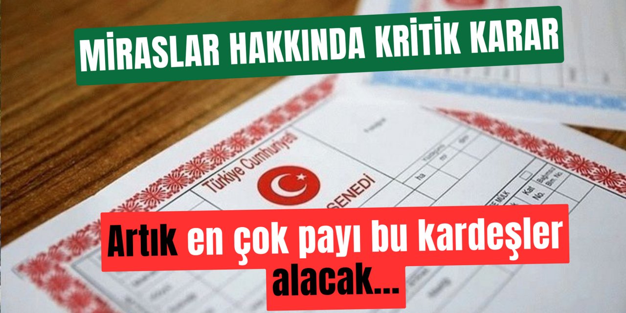 Kardeşler arasında yeni dönem: Miras en çok onlara verilecek