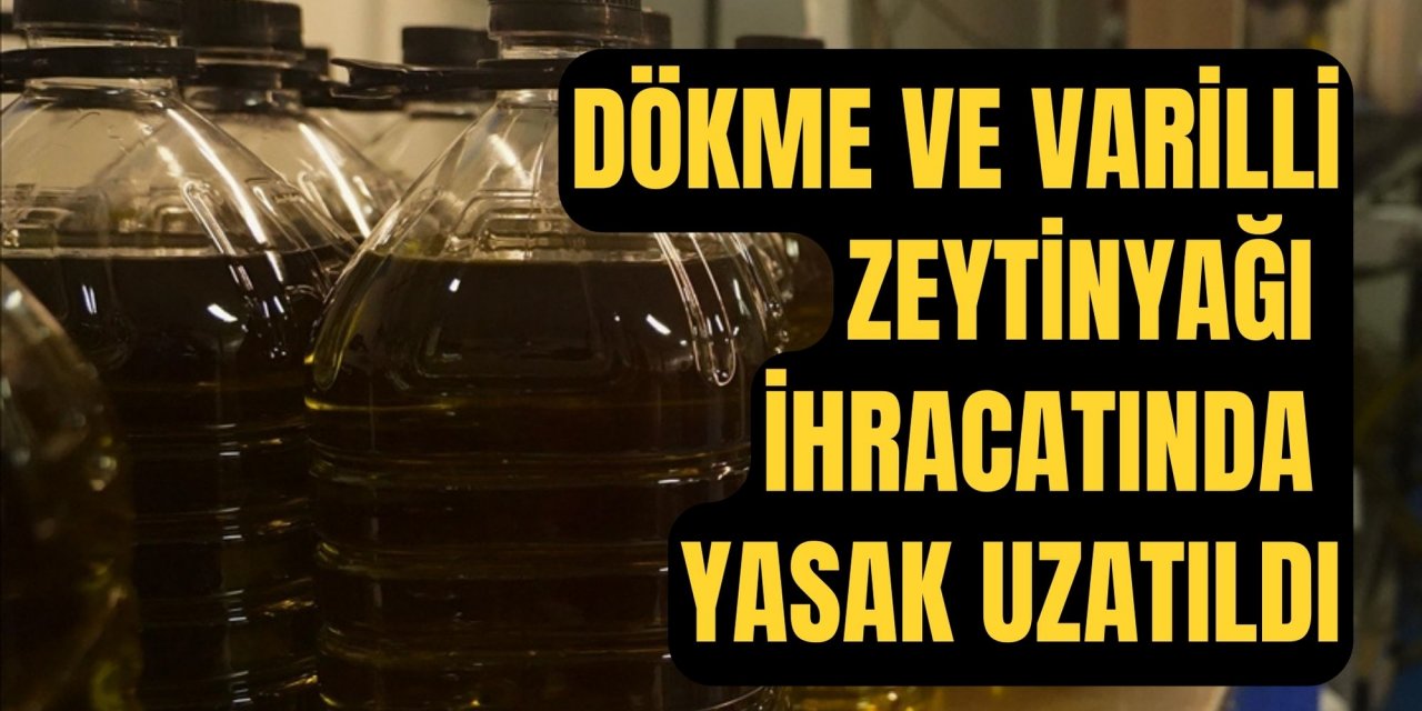 Dökme ve varilli zeytinyağı ihracatında yasak uzatıldı