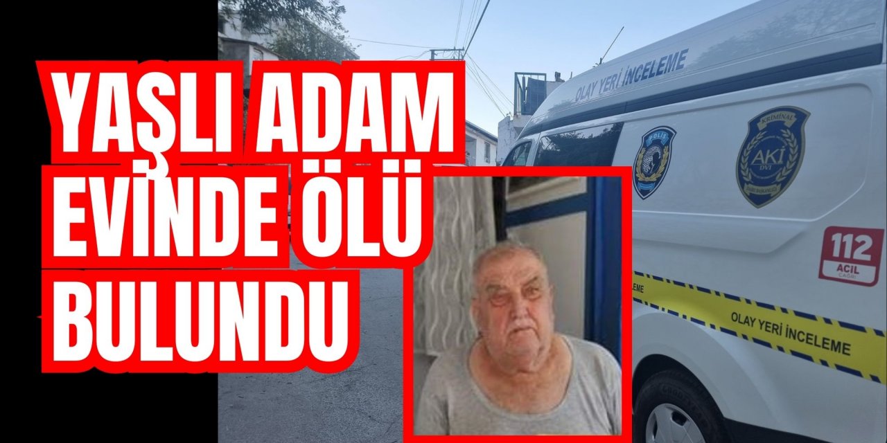 Milas’ta yaşlı adam evinde ölü bulundu