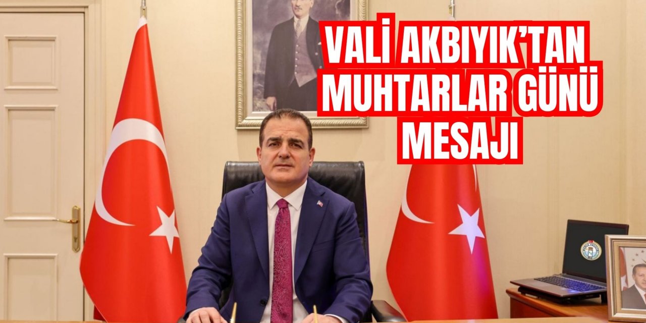Vali Akbıyık’tan Muhtarlar Günü mesajı