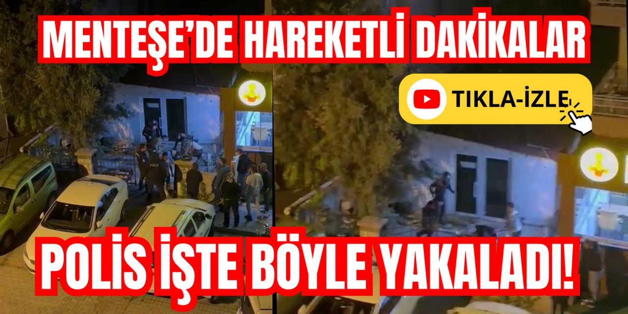 MENTEŞE’DE HAREKETLİ DAKİKALAR: POLİS İŞTE BÖYLE YAKALADI!