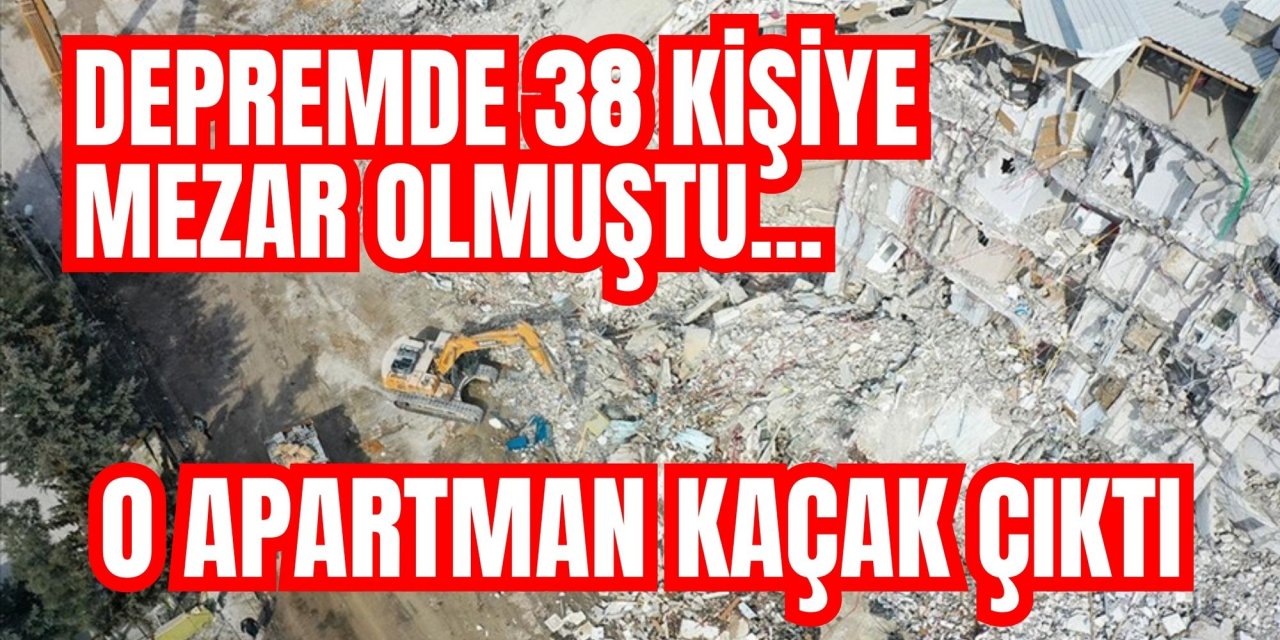 Depremde 38 kişiye mezar olmuştu... O apartman kaçak çıktı