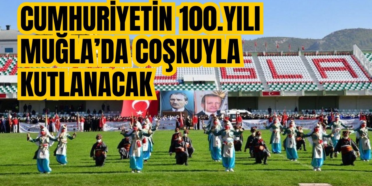 CUMHURİYETİN 100.YILI MUĞLA’DA COŞKUYLA KUTLANACAK
