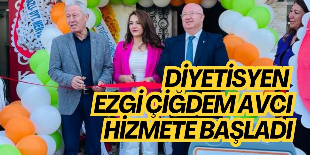 DİYETİSYEN EZGİ ÇİĞDEM AVCI HİZMETE BAŞLADI