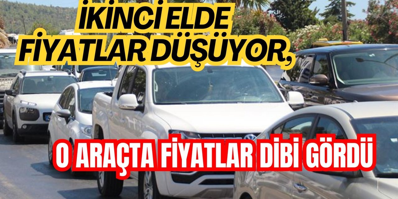 İKİNCİ ELDE FİYATLAR DÜŞÜYOR, O ARAÇTA FİYATLAR DİBİ GÖRDÜ