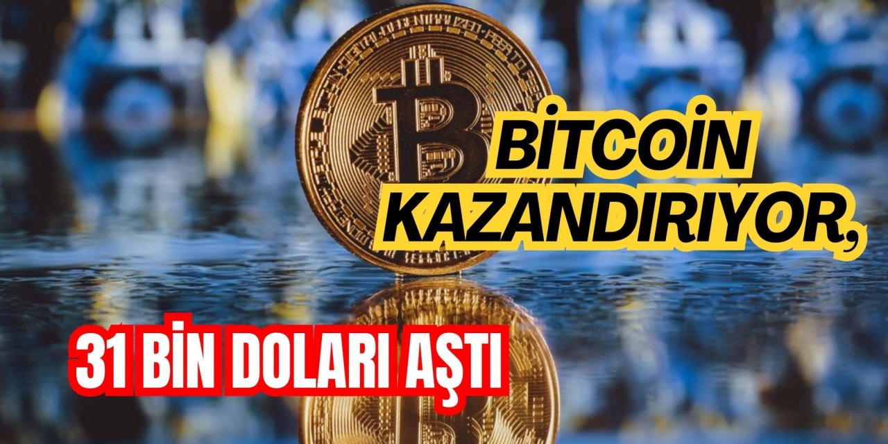 BİTCOİN KAZANDIRIYOR, 31 BİN DOLARI AŞTI