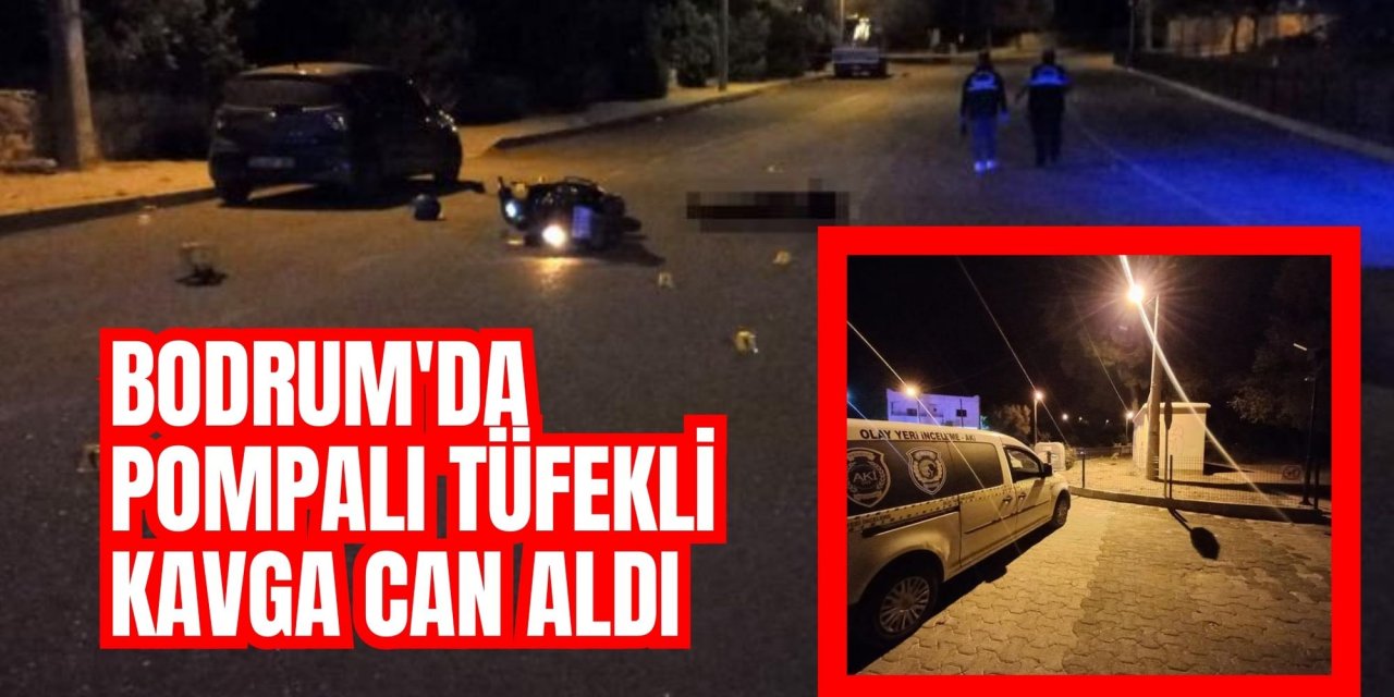 Bodrum'da pompalı tüfekli kavga can aldı