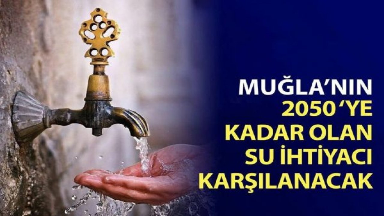 Muğla 2050 yılına kadar susuz kalmayacak