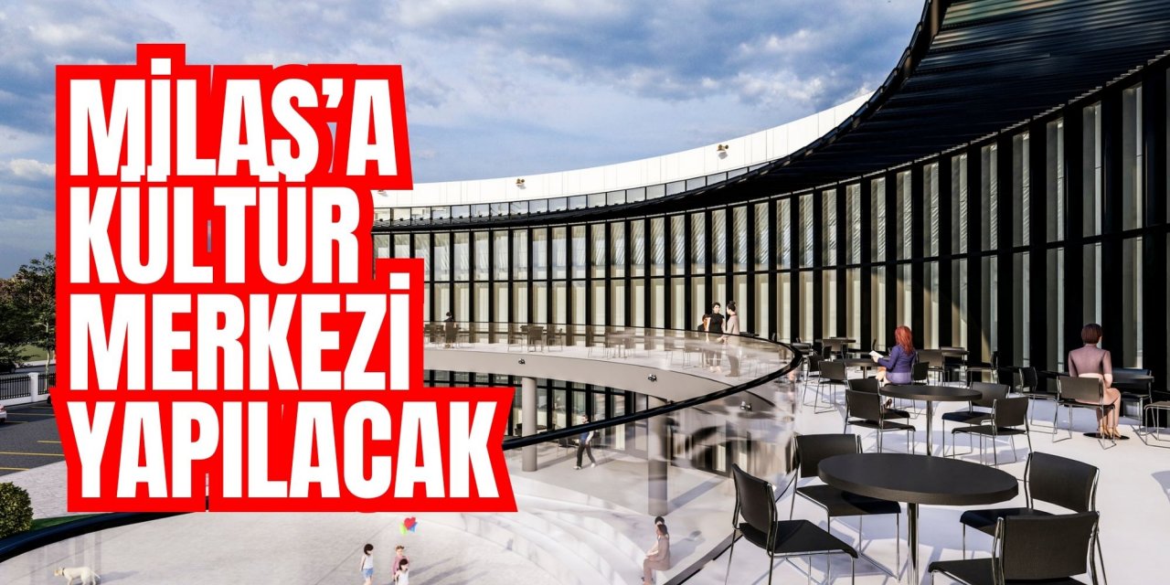 MİLAS’A KÜLTÜR MERKEZİ YAPILACAK