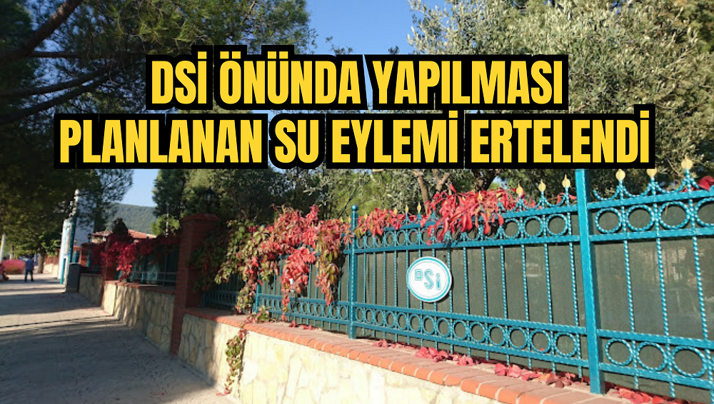 DSİ ÖNÜNDA YAPILMASI PLANLANAN SU EYLEMİ ERTELENDİ