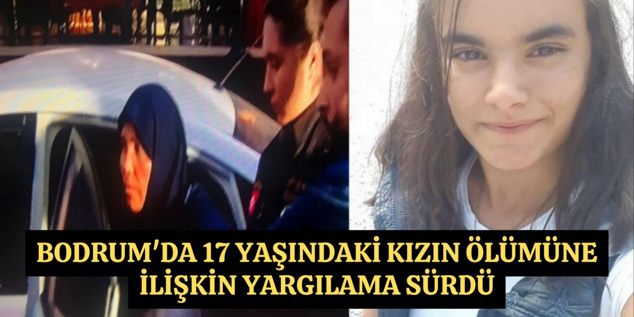 Bodrum'da 17 yaşındaki kızın ölümüne ilişkin yargılama sürdü
