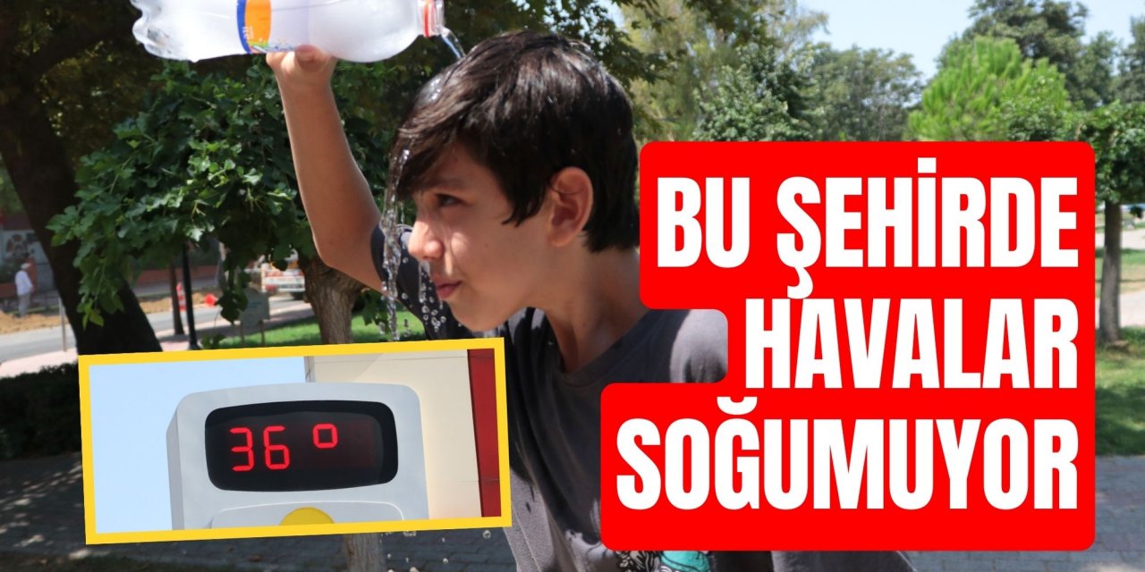 Bu şehirde havalar soğumuyor, termometreler 36 dereceyi gösterdi